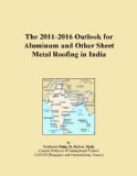The 2011-2016 Outlook for Aluminum and Other Sheet Metal Roofing in India