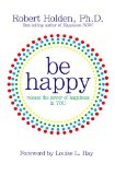 Be Happy: Release the Power of Happiness in YOU