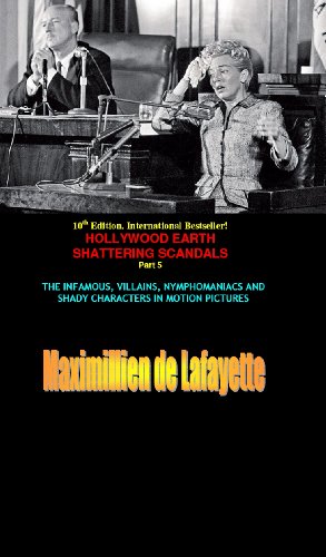 10th Edition. Part 5: Hollywood's Earth Shattering Scandals: The infamous, villains, nymphomaniacs and shady character in motion pictures (Hollywood Stars: The Scum of the Earth)
