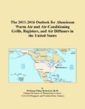 The 2011-2016 Outlook for Aluminum Warm Air and Air-Conditioning Grills, Registers, and Air Diffusers in the United States