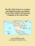 The 2011-2016 Outlook for Accident and Health Insurance and Medical Service Plans Sold by Life Insurance Companies in the United States