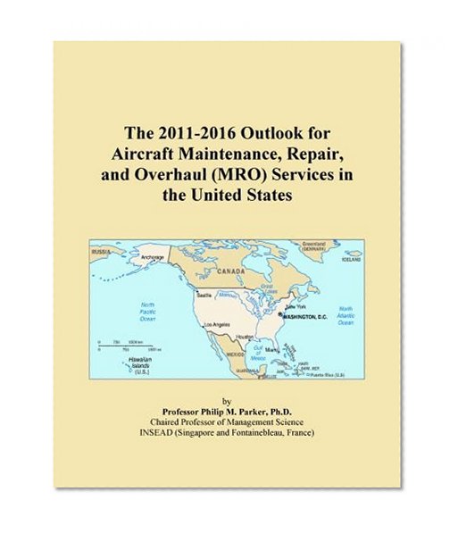 The 2011-2016 Outlook for Aircraft Maintenance, Repair, and Overhaul (MRO) Services in the United States
