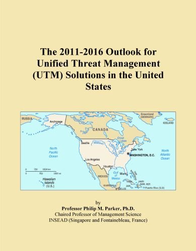 The 2011-2016 Outlook for Unified Threat Management (UTM) Solutions in the United States