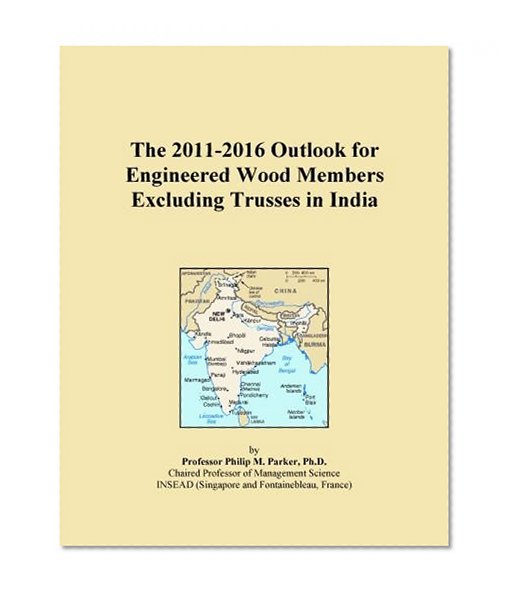 The 2011-2016 Outlook for Engineered Wood Members Excluding Trusses in India