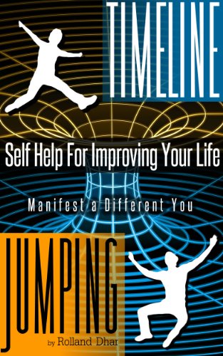 Timeline Jumping: Self Help For Improving Your Life (Paranormal Self Help Series Book 1)