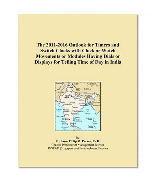 The 2011-2016 Outlook for Timers and Switch Clocks with Clock or Watch Movements or Modules Having Dials or Displays for Telling Time of Day in India