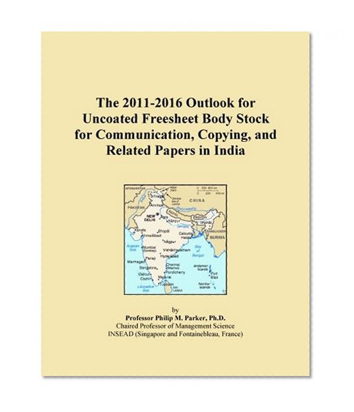 The 2011-2016 Outlook for Uncoated Freesheet Body Stock for Communication, Copying, and Related Papers in India