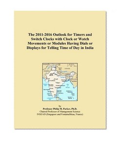 The 2011-2016 Outlook for Timers and Switch Clocks with Clock or Watch Movements or Modules Having Dials or Displays for Telling Time of Day in India