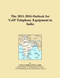 The 2011-2016 Outlook for VoIP Telephony Equipment in India