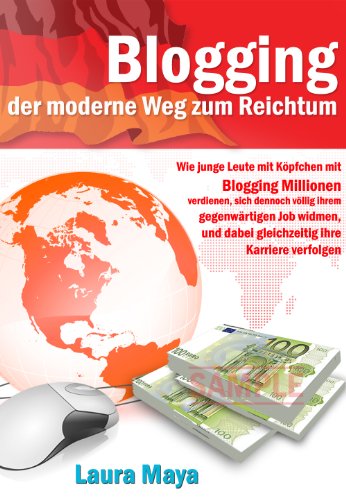 Blogging  der moderne Weg zum Reichtum: Wie junge Leute mit KÃ¶pfchen mit Blogging Millionen verdienen, sich dennoch vÃ¶llig ihrem gegenwÃ¤rtigen Job widmen, ... ihre Karriere verfolgen. (German Edition)