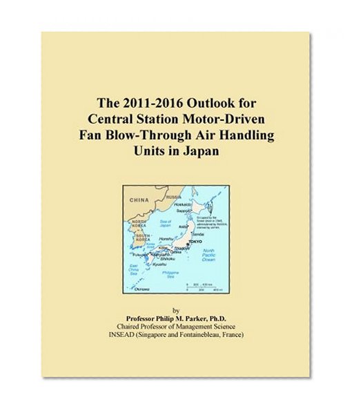 The 2011-2016 Outlook for Central Station Motor-Driven Fan Blow-Through Air Handling Units in Japan