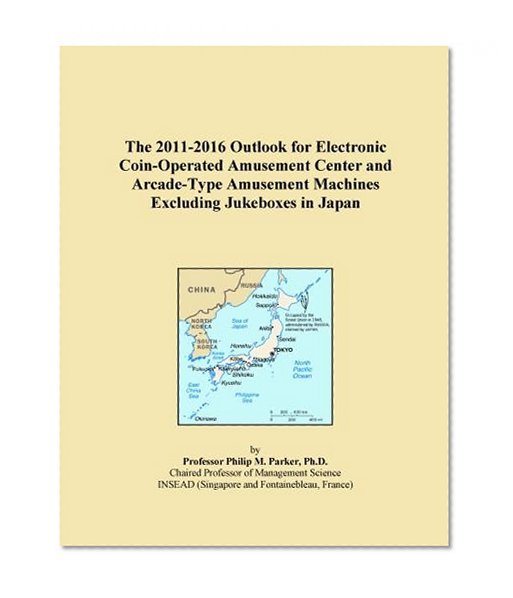 The 2011-2016 Outlook for Electronic Coin-Operated Amusement Center and Arcade-Type Amusement Machines Excluding Jukeboxes in Japan