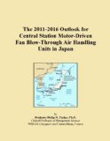 The 2011-2016 Outlook for Central Station Motor-Driven Fan Blow-Through Air Handling Units in Japan