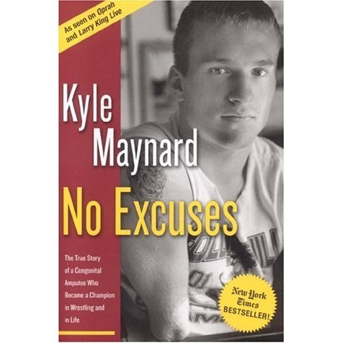 by Kyle Maynard No Excuses: The True Story of a Congenital Amputee Who Became a Champion in Wrestling and in Life(text only) [Paperback]2006