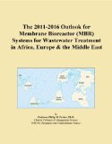 The 2011-2016 Outlook for Membrane Bioreactor (MBR) Systems for Wastewater Treatment in Africa, Europe & the Middle East