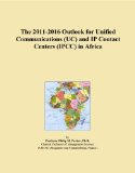 The 2011-2016 Outlook for Unified Communications (UC) and IP Contact Centers (IPCC) in Africa