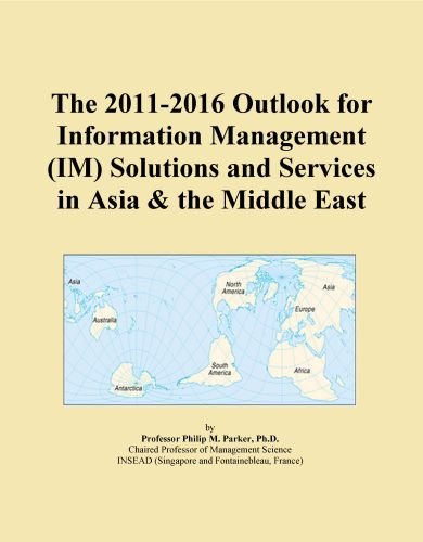 The 2011-2016 Outlook for Information Management (IM) Solutions and Services in Asia & the Middle East
