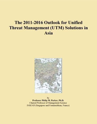 The 2011-2016 Outlook for Unified Threat Management (UTM) Solutions in Asia