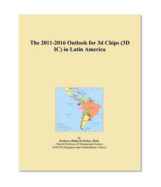 The 2011-2016 Outlook for 3d Chips (3D IC) in Latin America