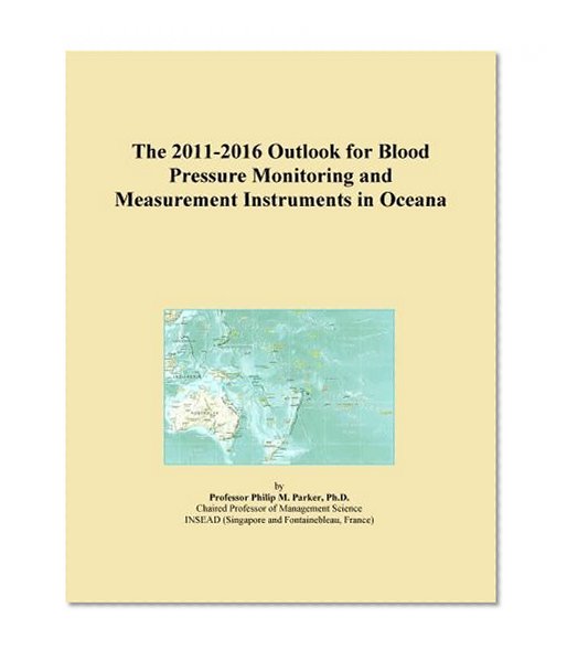 The 2011-2016 Outlook for Blood Pressure Monitoring and Measurement Instruments in Oceana