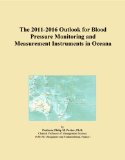 The 2011-2016 Outlook for Blood Pressure Monitoring and Measurement Instruments in Oceana
