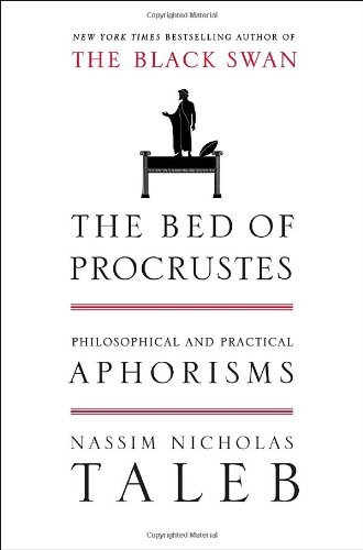By Nassim Nicholas Taleb: The Bed of Procrustes: Philosophical and Practical Aphorisms