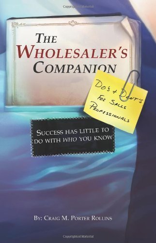 The Wholesaler's Companion: Success has little to do with who you know By Craig M. Porter Rollins