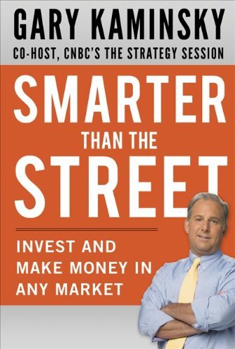 By Gary Kaminsky: Smarter Than the Street: Invest and Make Money in Any Market