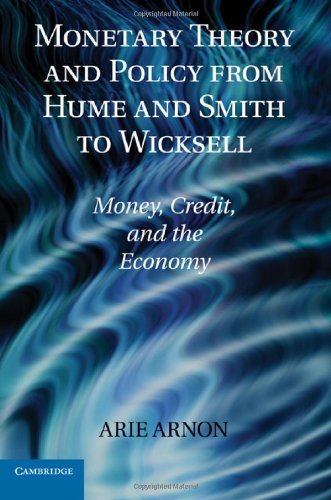 Monetary Theory and Policy from Hume and Smith to Wicksell: Money, Credit, and the Economy (Historical Perspectives on Modern Economics) By Arie Arnon