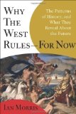By Ian Morris: Why the West Rules--for Now: The Patterns of History, and What They Reveal About the Future