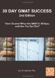 30 Day GMAT Success 2nd Edition: How I Scored 780 on the GMAT in 30 Days... and How You Can Too! By Brandon Wu