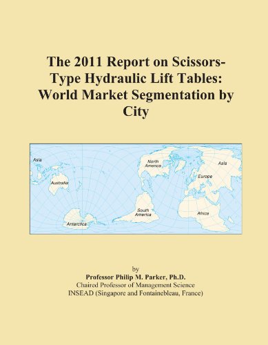 The 2011 Report on Scissors-Type Hydraulic Lift Tables: World Market Segmentation by City