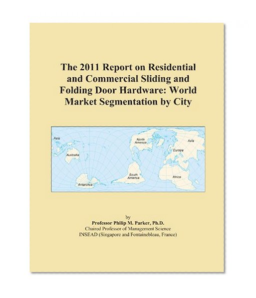 The 2011 Report on Residential and Commercial Sliding and Folding Door Hardware: World Market Segmentation by City