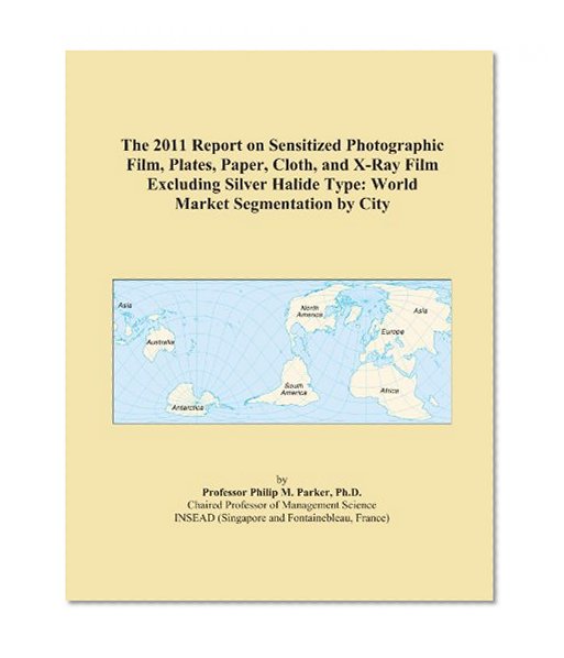 The 2011 Report on Sensitized Photographic Film, Plates, Paper, Cloth, and X-Ray Film Excluding Silver Halide Type: World Market Segmentation by City