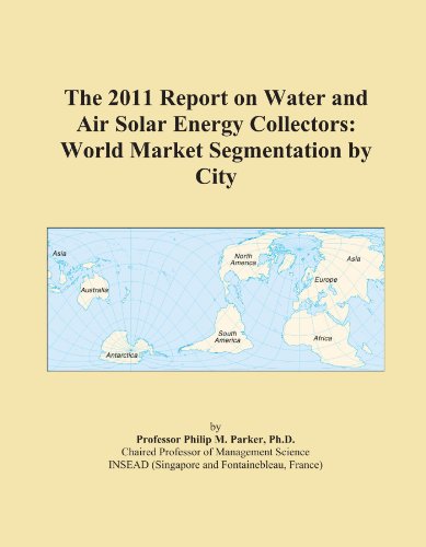 The 2011 Report on Water and Air Solar Energy Collectors: World Market Segmentation by City