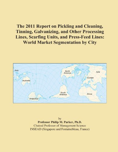 The 2011 Report on Pickling and Cleaning, Tinning, Galvanizing, and Other Processing Lines, Scarfing Units, and Press-Feed Lines: World Market Segmentation by City