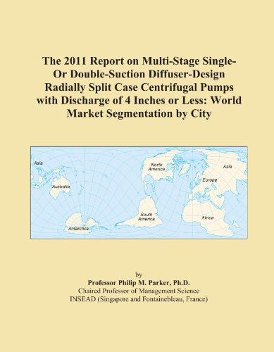 The 2011 Report on Multi-Stage Single-Or Double-Suction Diffuser-Design Radially Split Case Centrifugal Pumps with Discharge of 4 Inches or Less: World Market Segmentation by City