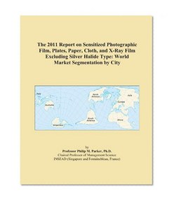 The 2011 Report on Sensitized Photographic Film, Plates, Paper, Cloth, and X-Ray Film Excluding Silver Halide Type: World Market Segmentation by City