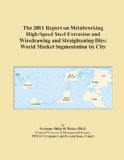 The 2011 Report on Metalworking High-Speed Steel Extrusion and Wiredrawing and Straightening Dies: World Market Segmentation by City
