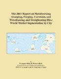 The 2011 Report on Metalworking Stamping, Forging, Extrusion, and Wiredrawing and Straightening Dies: World Market Segmentation by City