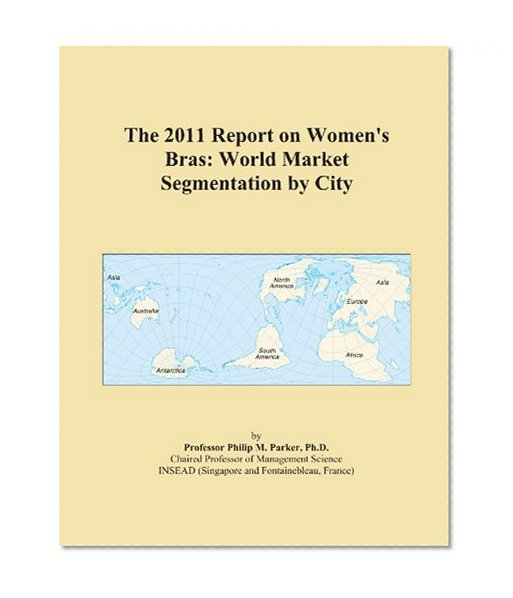 The 2011 Report on Women's Bras: World Market Segmentation by City