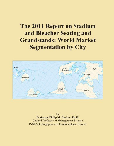 The 2011 Report on Stadium and Bleacher Seating and Grandstands: World Market Segmentation by City