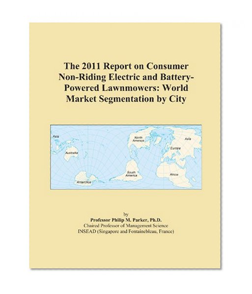 The 2011 Report on Consumer Non-Riding Electric and Battery-Powered Lawnmowers: World Market Segmentation by City