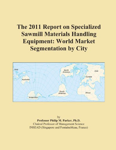The 2011 Report on Specialized Sawmill Materials Handling Equipment: World Market Segmentation by City