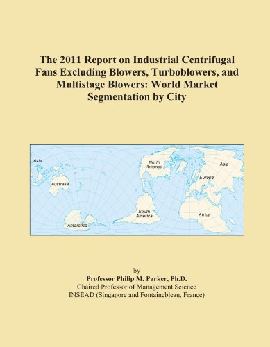 The 2011 Report on Industrial Centrifugal Fans Excluding Blowers, Turboblowers, and Multistage Blowers: World Market Segmentation by City