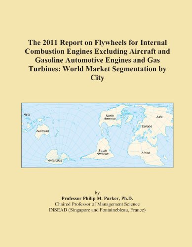The 2011 Report on Flywheels for Internal Combustion Engines Excluding Aircraft and Gasoline Automotive Engines and Gas Turbines: World Market Segmentation by City