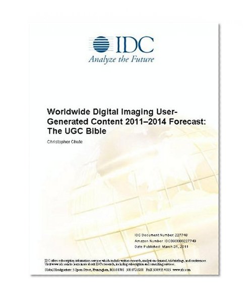 Worldwide Digital Imaging User-Generated Content 2011-2014 Forecast: The UGC Bible