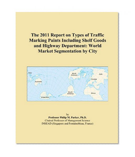 The 2011 Report on Types of Traffic Marking Paints Including Shelf Goods and Highway Department: World Market Segmentation by City