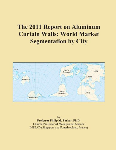 The 2011 Report on Aluminum Curtain Walls: World Market Segmentation by City