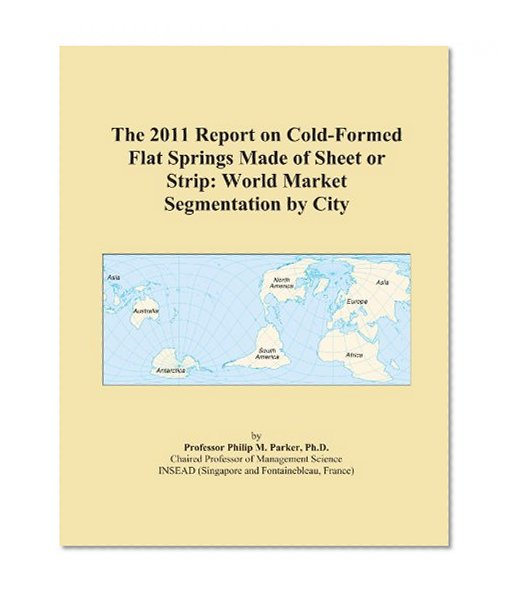 The 2011 Report on Cold-Formed Flat Springs Made of Sheet or Strip: World Market Segmentation by City